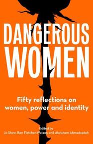 Dangerous Women: Fifty reflections on women, power and identity