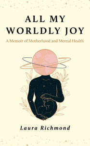 All My Worldly Joy: A Memoir of Motherhood and Mental Health