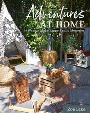 Adventures at Home: 40 Inspiring Ideas for Making Memories