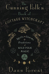 The Cunning Folk's Book of Cottage Witchcraft: Spells, Charms & Traditions of Wild Folk Magic
