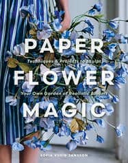Paper Flower Magic: Techniques & Projects to Sculpt Your Own Garden of Realistic Blooms Paper Flower Magic: Techniques & Projects to Sculpt Your Own Garden of Realistic Blooms