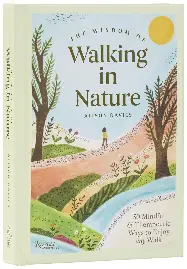 The Wisdom of Walking in Nature The Wisdom of Walking in Nature